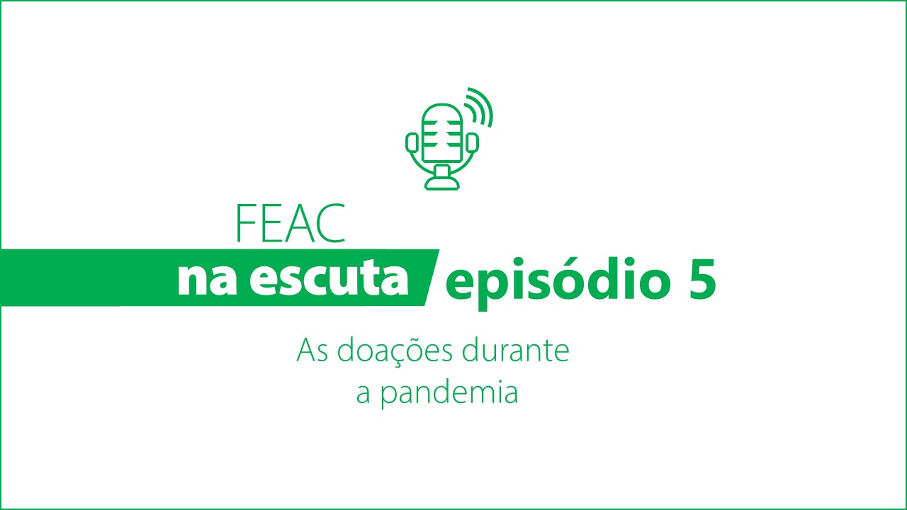 FEAC na escuta - episódio 5: as doações durante a pandemia