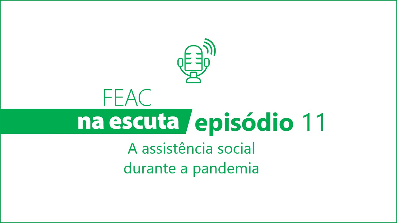 FEAC na escuta - episódio 11 - A assistência social durante a pandemia