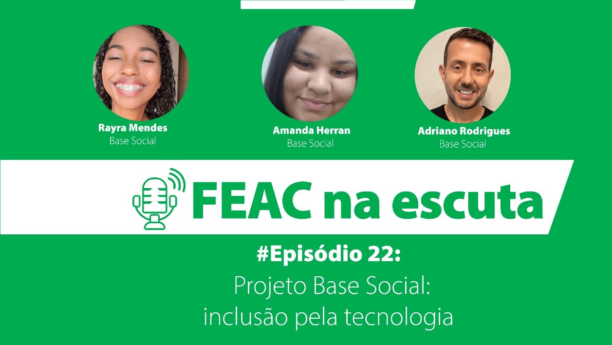 FEAC na escuta - episódio 22 - projeto Base Social: inclusão pela tecnologia