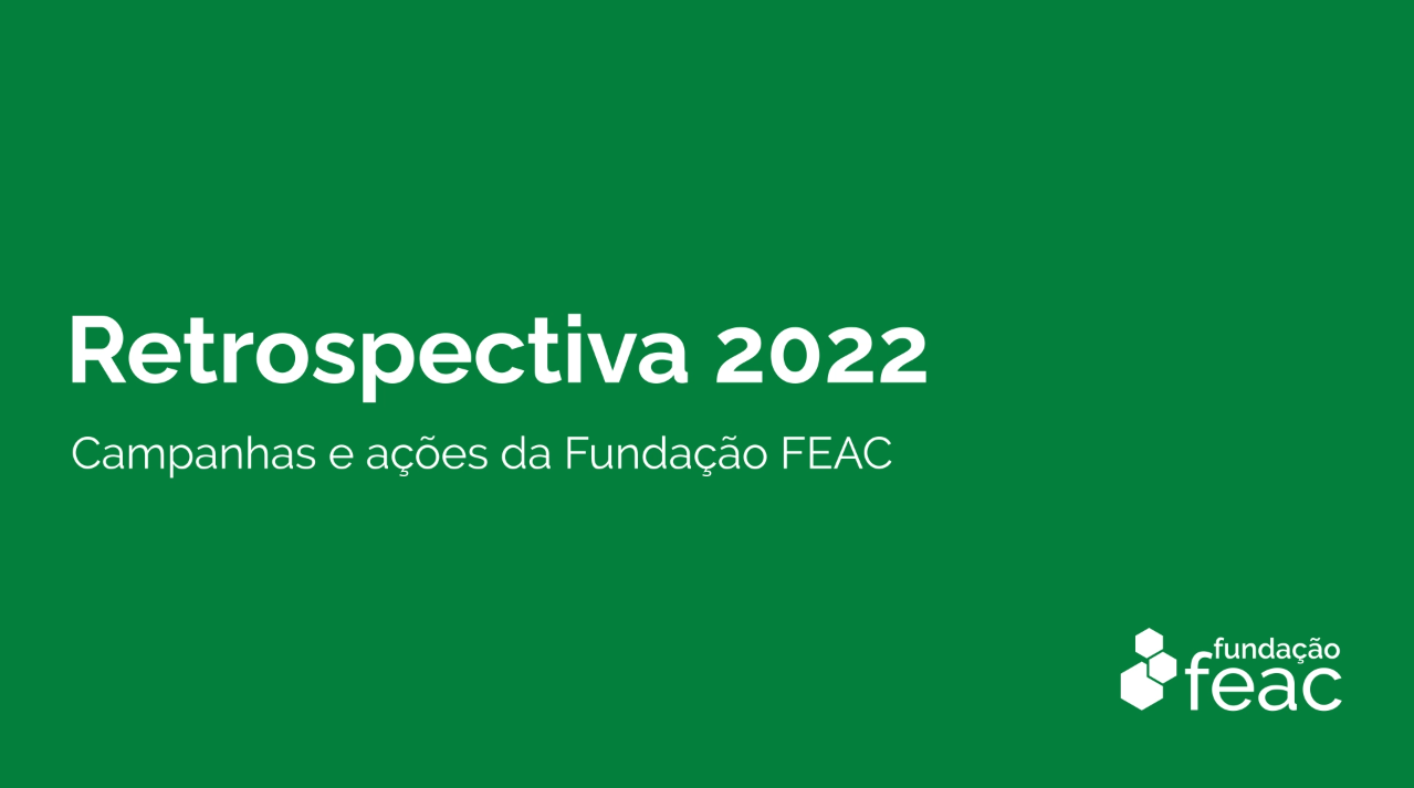 Retrospectiva 2022: campanhas e ações da Fundação FEAC